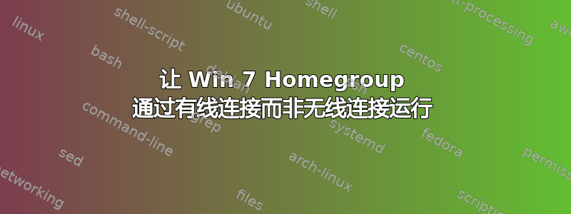 让 Win 7 Homegroup 通过有线连接而非无线连接运行