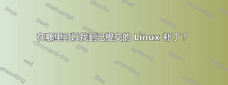 在哪里可以找到已提交的 Linux 补丁？