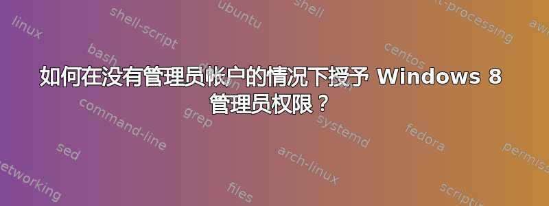 如何在没有管理员帐户的情况下授予 Windows 8 管理员权限？