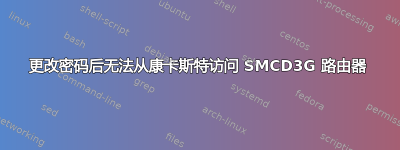 更改密码后无法从康卡斯特访问 SMCD3G 路由器