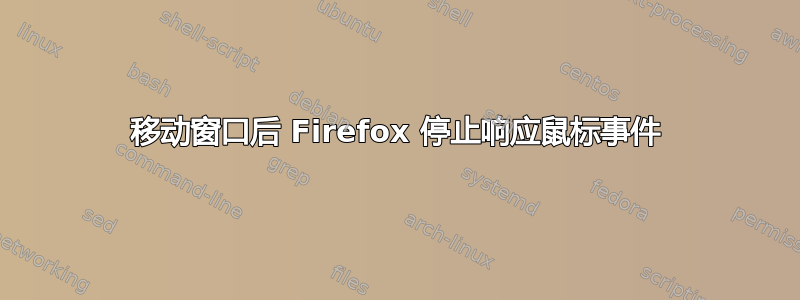 移动窗口后 Firefox 停止响应鼠标事件