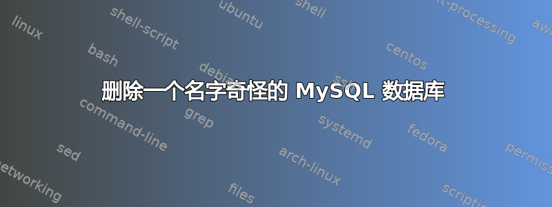 删除一个名字奇怪的 MySQL 数据库