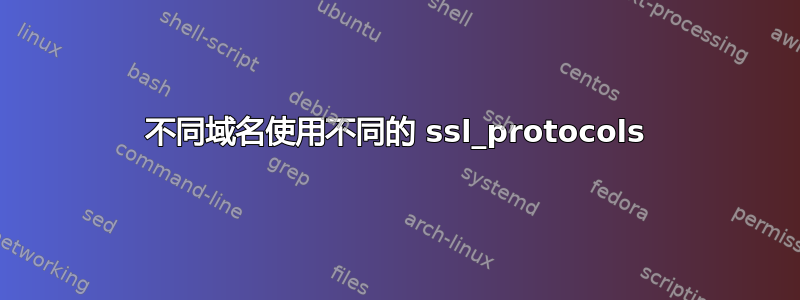 不同域名使用不同的 ssl_protocols