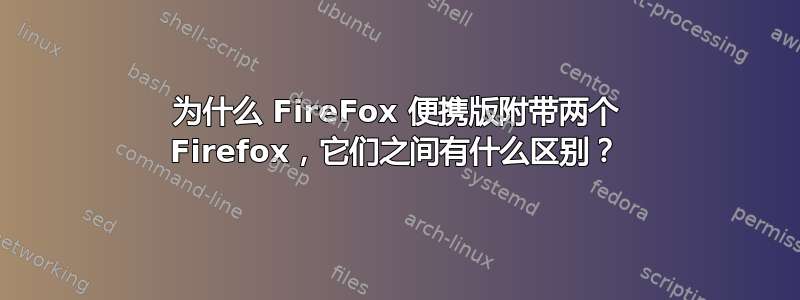 为什么 FireFox 便携版附带两个 Firefox，它们之间有什么区别？