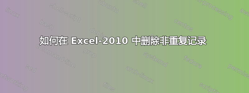 如何在 Excel-2010 中删除非重复记录