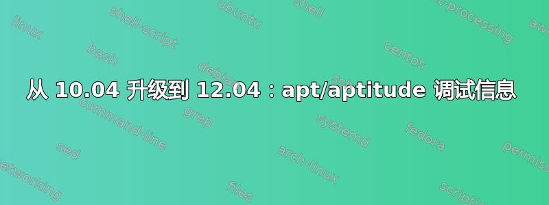 从 10.04 升级到 12.04：apt/aptitude 调试信息