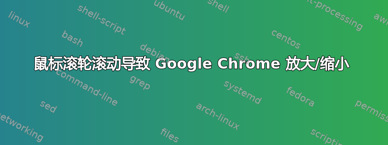 鼠标滚轮滚动导致 Google Chrome 放大/缩小