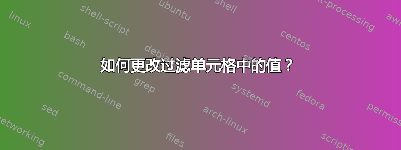 如何更改过滤单元格中的值？