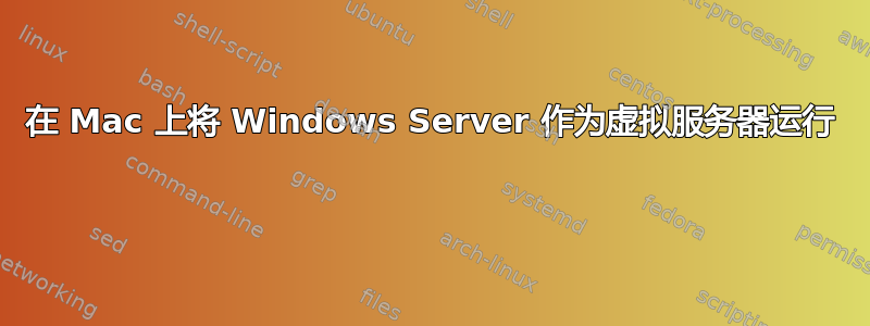 在 Mac 上将 Windows Server 作为虚拟服务器运行 