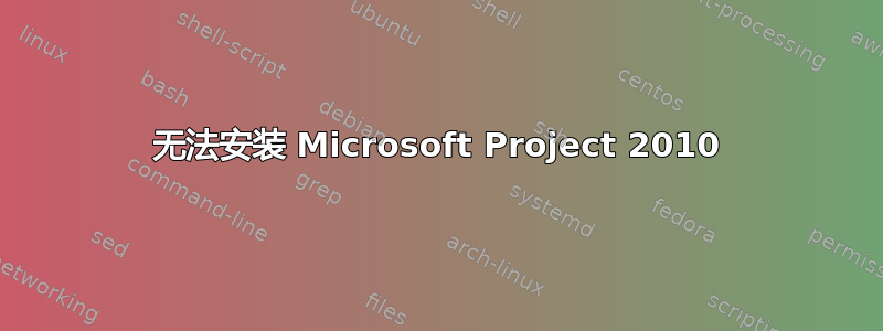 无法安装 Microsoft Project 2010