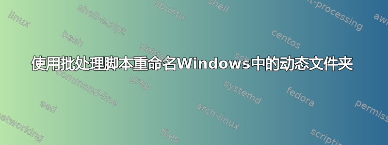 使用批处理脚本重命名Windows中的动态文件夹