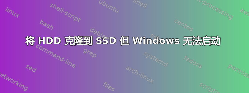 将 HDD 克隆到 SSD 但 Windows 无法启动