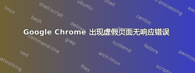 Google Chrome 出现虚假页面无响应错误