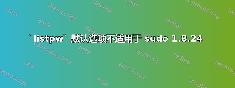 `listpw` 默认选项不适用于 sudo 1.8.24