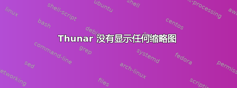 Thunar 没有显示任何缩略图