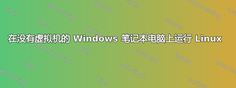 在没有虚拟机的 Windows 笔记本电脑上运行 Linux 