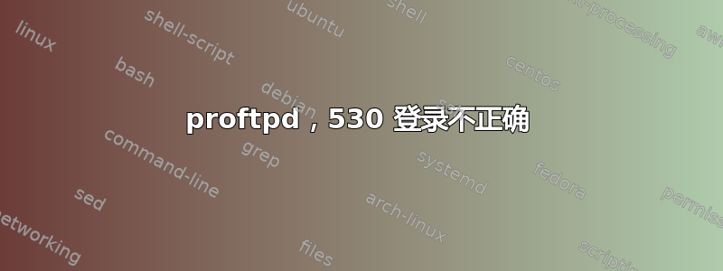 proftpd，530 登录不正确