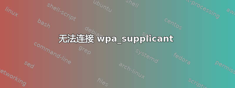 无法连接 wpa_supplicant