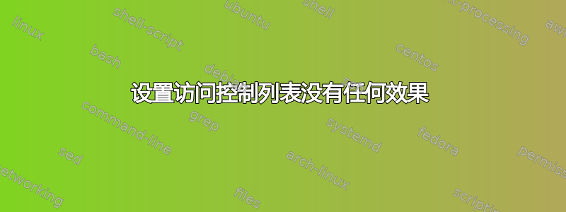 设置访问控制列表没有任何效果