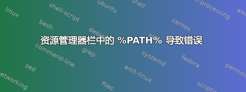 资源管理器栏中的 %PATH% 导致错误