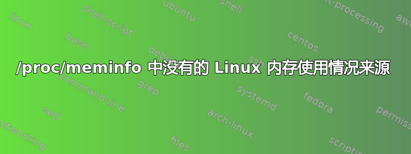 /proc/meminfo 中没有的 Linux 内存使用情况来源