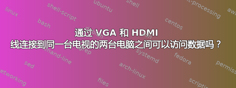 通过 VGA 和 HDMI 线连接到同一台电视的两台电脑之间可以访问数据吗？