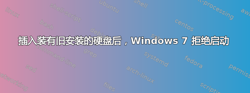 插入装有旧安装的硬盘后，Windows 7 拒绝启动