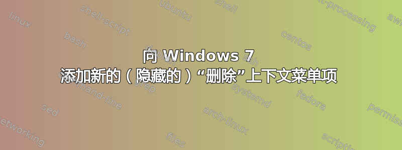 向 Windows 7 添加新的（隐藏的）“删除”上下文菜单项