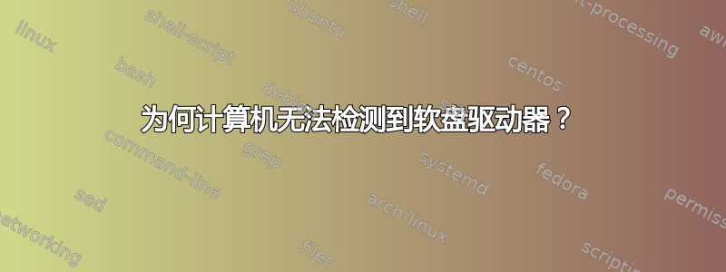 为何计算机无法检测到软盘驱动器？