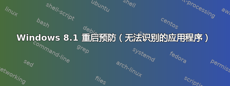 Windows 8.1 重启预防（无法识别的应用程序）