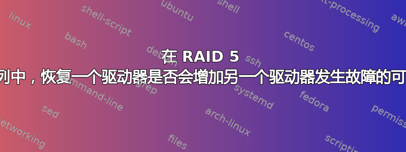 在 RAID 5 磁盘阵列中，恢复一个驱动器是否会增加另一个驱动器发生故障的可能性？