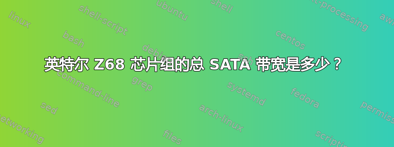 英特尔 Z68 芯片组的总 SATA 带宽是多少？