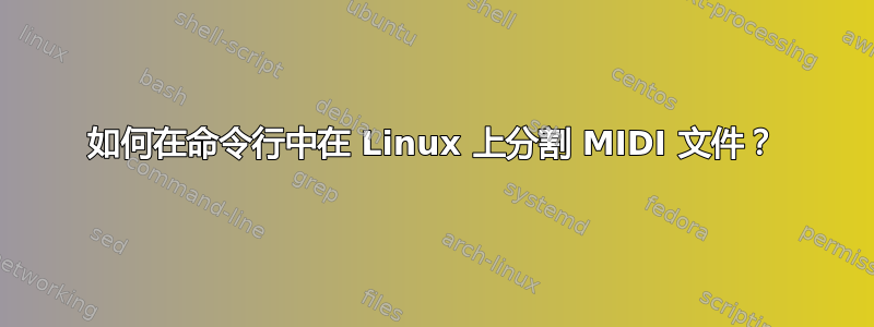 如何在命令行中在 Linux 上分割 MIDI 文件？