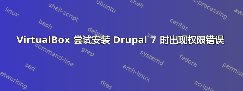 VirtualBox 尝试安装 Drupal 7 时出现权限错误