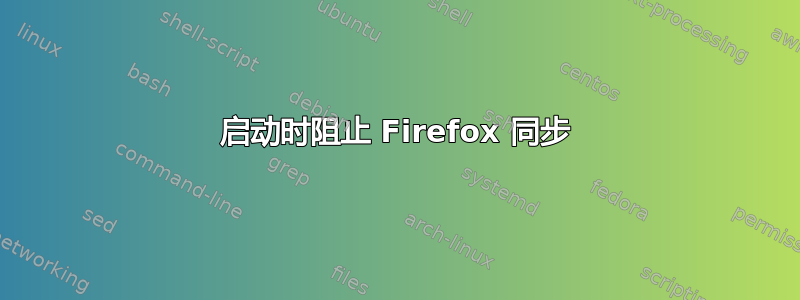 启动时阻止 Firefox 同步