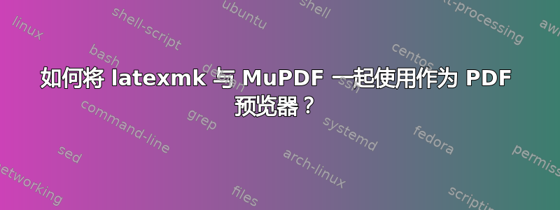 如何将 latexmk 与 MuPDF 一起使用作为 PDF 预览器？