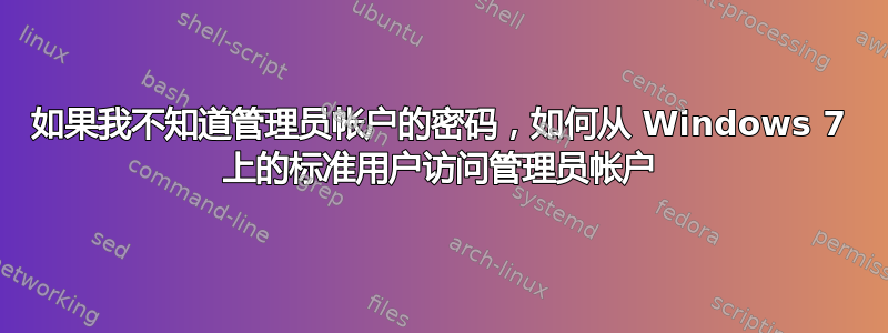 如果我不知道管理员帐户的密码，如何从 Windows 7 上的标准用户访问管理员帐户