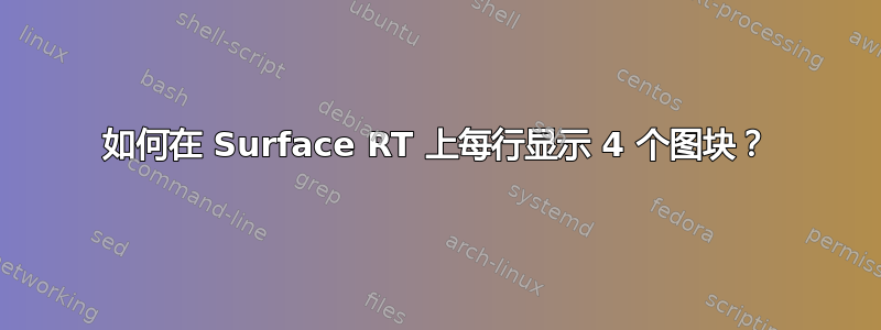 如何在 Surface RT 上每行显示 4 个图块？