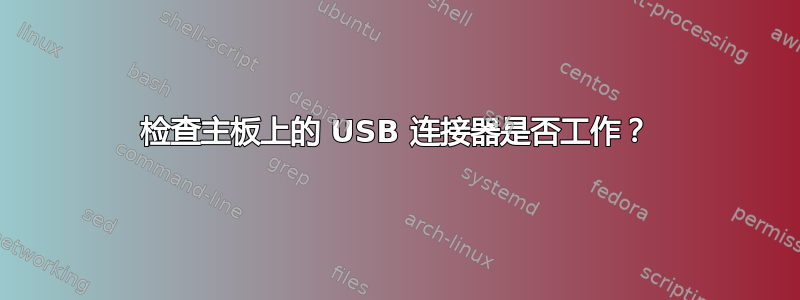 检查主板上的 USB 连接器是否工作？