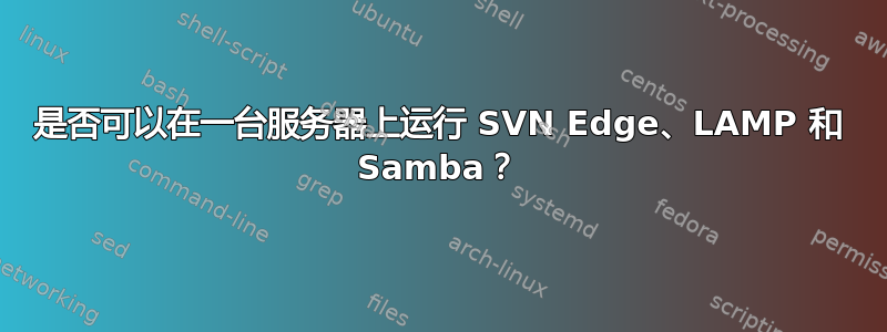 是否可以在一台服务器上运行 SVN Edge、LAMP 和 Samba？