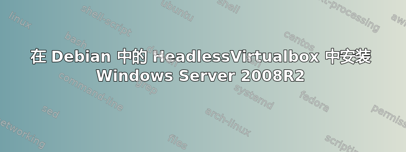 在 Debian 中的 HeadlessVirtualbox 中安装 Windows Server 2008R2