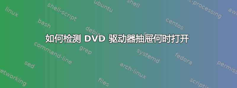 如何检测 DVD 驱动器抽屉何时打开