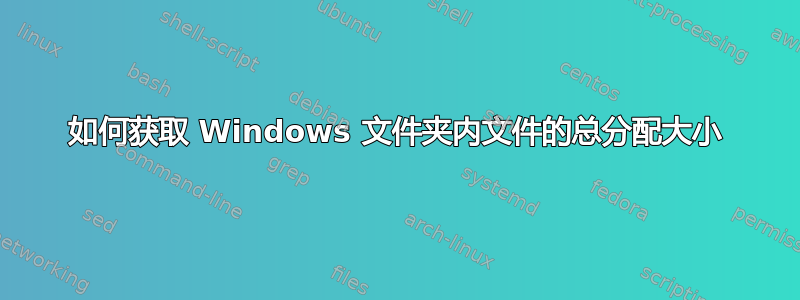 如何获取 Windows 文件夹内文件的总分配大小