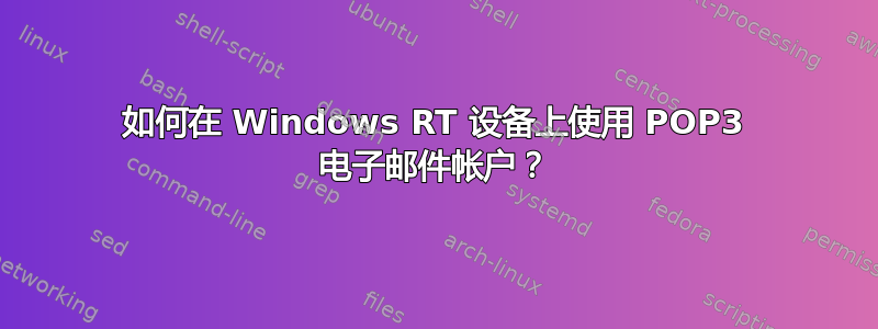 如何在 Windows RT 设备上使用 POP3 电子邮件帐户？