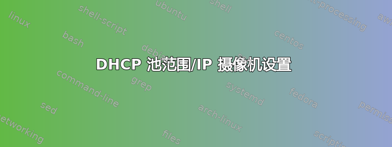 DHCP 池范围/IP 摄像机设置