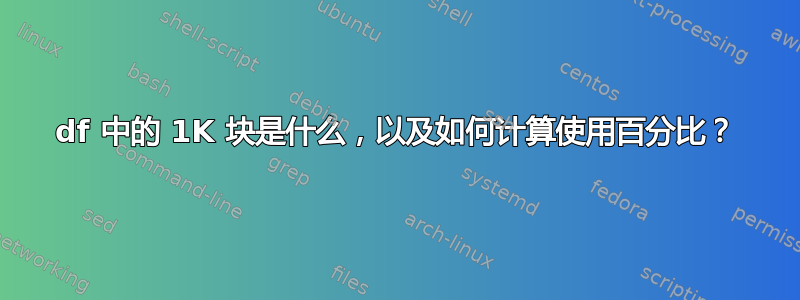 df 中的 1K 块是什么，以及如何计算使用百分比？