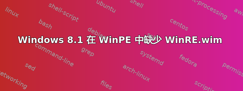 Windows 8.1 在 WinPE 中缺少 WinRE.wim