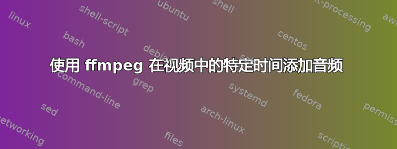 使用 ffmpeg 在视频中的特定时间添加音频