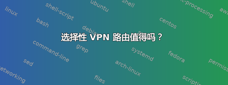 选择性 VPN 路由值得吗？