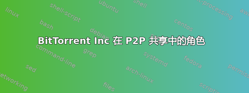 BitTorrent Inc 在 P2P 共享中的角色 